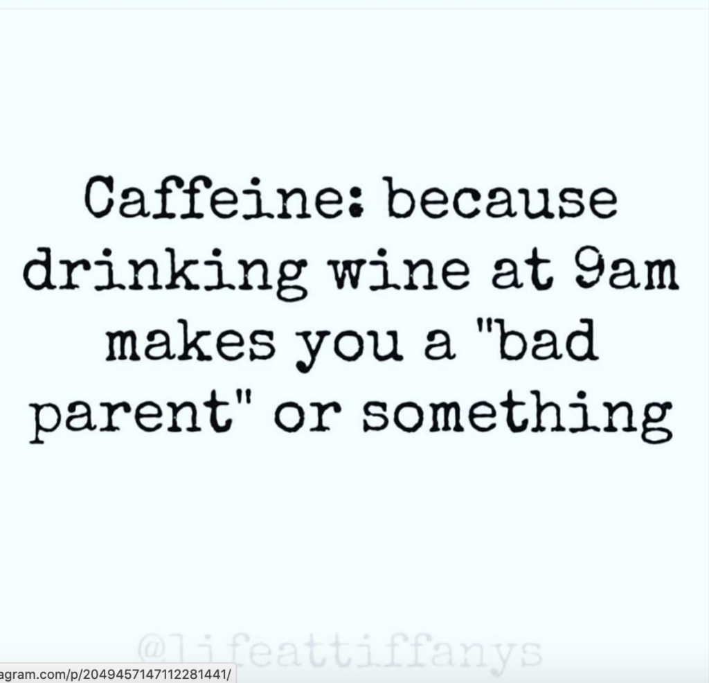 Baby blue background with text "Caffine: because drinking wine at 9am makes you a "bad parent or something".