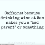 Baby blue background with text "Caffine: because drinking wine at 9am makes you a "bad parent or something".