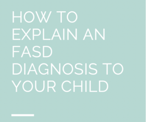 How to explain an FASD diagnosis to your child