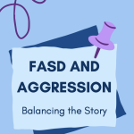 FASD and Agression Balancing the Story