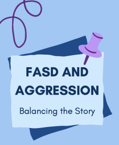 FASD and Agression Balancing the Story